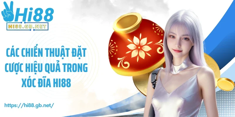 Các chiến thuật đặt cược hiệu quả trong xóc đĩa Hi88