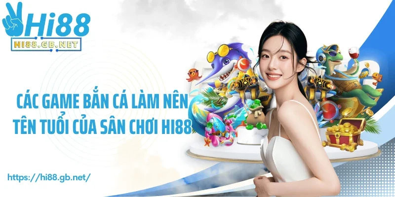 Các game bắn cá làm nên tên tuổi của sân chơi Hi88