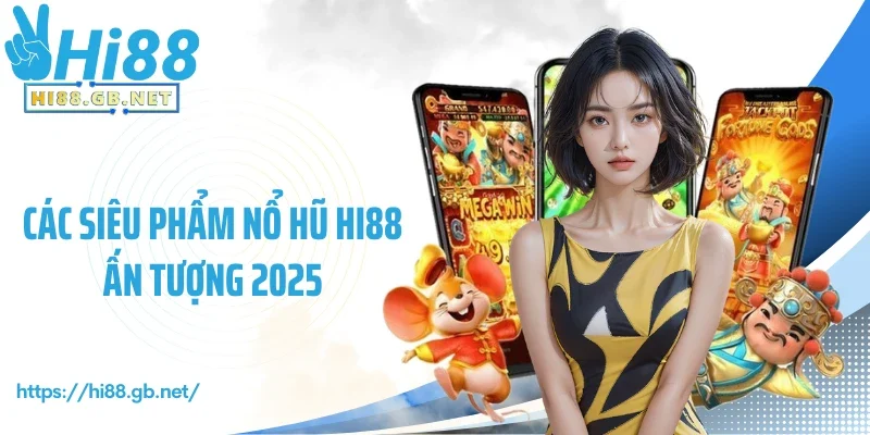 Các siêu phẩm nổ hũ Hi88 ấn tượng 2025