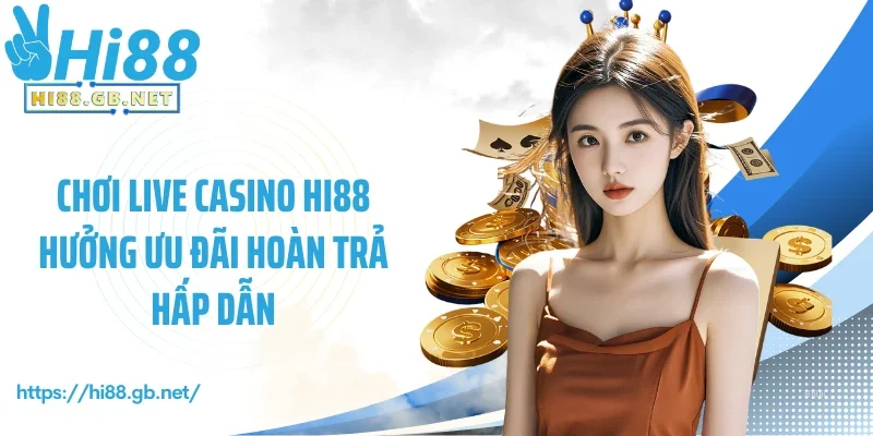 Chơi Live Casino Hi88 hưởng ưu đãi hoàn trả hấp dẫn