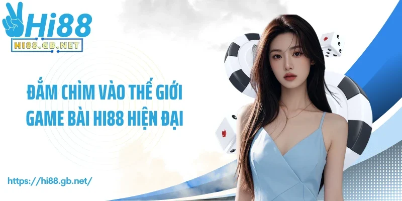 Đắm chìm vào thế giới game bài Hi88 hiện đại