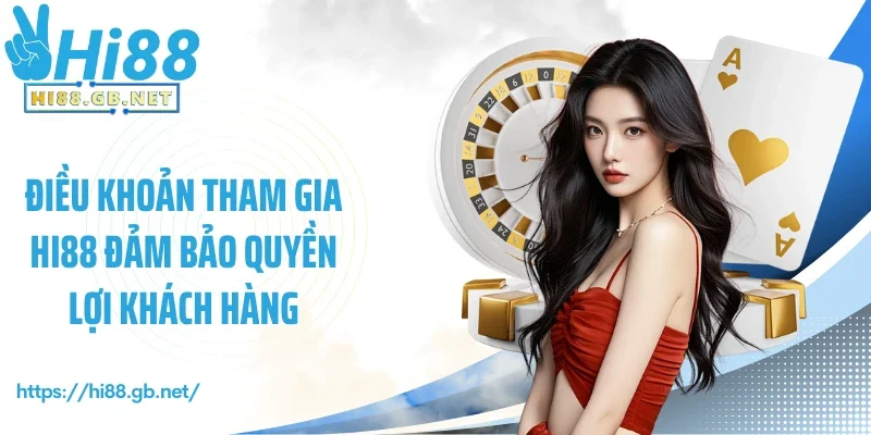 Điều khoản tham gia Hi88 đảm bảo quyền lợi khách hàng