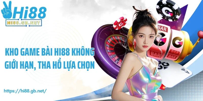 Kho game bài Hi88 không giới hạn, tha hồ lựa chọn