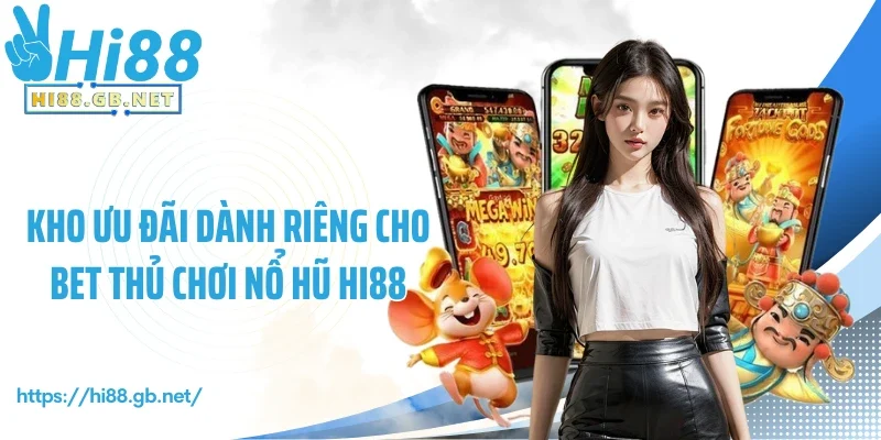 Kho ưu đãi dành riêng cho bet thủ chơi nổ hũ Hi88