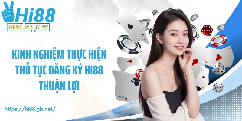 Kinh nghiệm thực hiện thủ tục đăng ký Hi88 thuận lợi