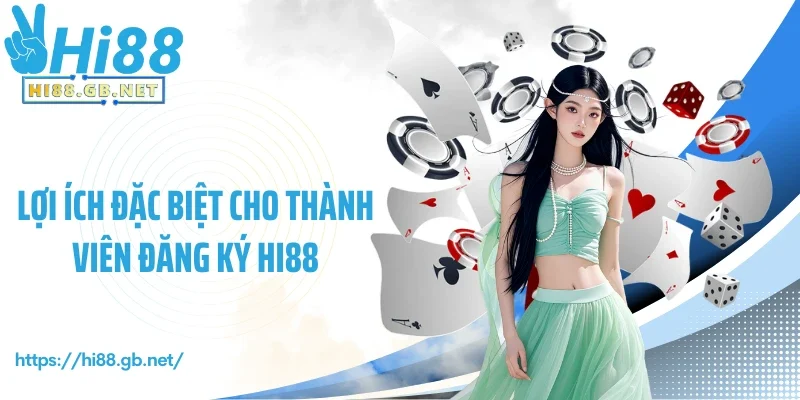 Lợi ích đặc biệt cho thành viên đăng ký Hi88