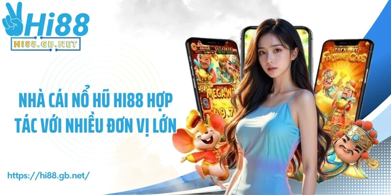 Nhà cái nổ hũ Hi88 hợp tác với nhiều đơn vị lớn