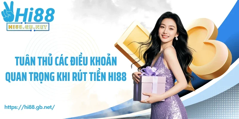 Tuân thủ các điều khoản quan trọng khi rút tiền Hi88