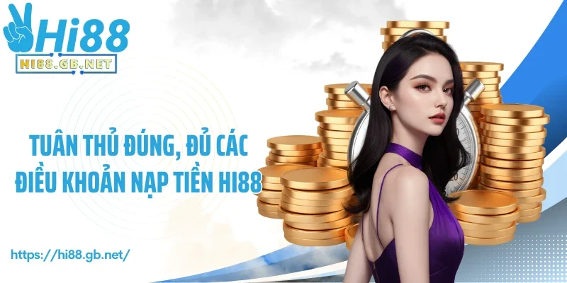 Tuân thủ đúng, đủ các điều khoản nạp tiền Hi88