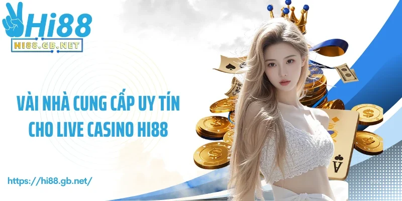Vài nhà cung cấp uy tín cho Live Casino Hi88